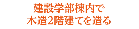 建設学部棟内で木造2階建てを造る